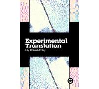 Experimental Translation: The Work of Translation in the Age of Algorithmic Production (Practice as Research)