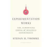 Experimentation Works: The Surprising Power of Business Experiments