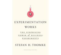 Experimentation Works : The Surprising Power of Business Experiments