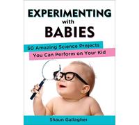 Experimenting with Babies: 50 Amazing Science Projects You Can Perform on Your K