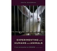 Experimenting with Humans and Animals: From Aristotle to CRISPR (Hopkins Introductions to the History of Science, Technology, and Medicine)