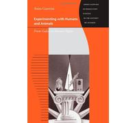 Experimenting with Humans and Animals: From Galen to Animal Rights (Johns Hopkins Introductory Studies in the History of Science)