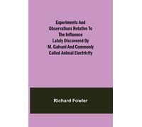 Experiments and Observations Relative to the Influence Lately Discovered by M. Galvani and Commonly Called Animal Electricity