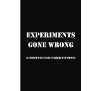 "Experiments Gone Wrong: A Compendium of Failed Attempts": Funny Notebook Gift for Science Teacher, Coworker, Work Colleague, Humoristic Meeting Office Journal