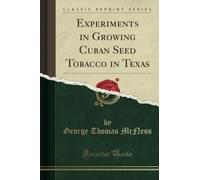 Experiments in Growing Cuban Seed Tobacco in Texas (Classic Reprint)