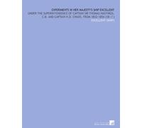 Experiments in Her Majesty's Ship Excellent: Under the Superintendence of Captain Sir Thomas Hastings, C.B. and Captain H.D. Chads, From 1832-1854 (18--? )
