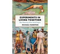 Experiments in Living Together : How Democracy Drives Social Progress