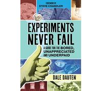 Experiments Never Fail: A Guide for the Bored, Unappreciated and Underpaid