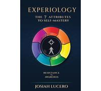 Experiology: The 7 Attributes to Self -Mastery