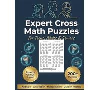 Expert Cross Math Puzzles for Teens, Adults & Seniors: 200+ Genius Level Crossmath Riddles: Elite Logic Brain Teasers and Complex Number Systems for High IQ Advanced Cognitive Workouts