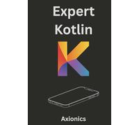 Expert Kotlin: Game Development, Reactive Systems, Cryptography, and Machine Learning Basics (Master Kotlin & Android Full Course 2025)
