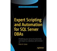 Expert Scripting and Automation for SQL Server DBAs