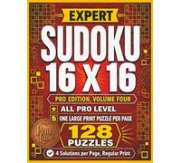 Expert Sudoku 16 x 16, All Pro Edition, Volume Four: 128 Large Print Puzzles, Highest Difficulty Level | Solutions Included (Expert Sudoku 16x16: The Complete 15-Volume Collection)