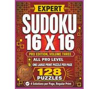Expert Sudoku 16 x 16, All Pro Edition, Volume Three: 128 Large Print Puzzles, Highest Difficulty Level | Solutions Included (Expert Sudoku 16x16: The Complete 15-Volume Collection)
