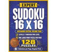 Expert Sudoku 16 X 16, Ascending Edition, Volume Four: 128 Large Print Puzzles from Easy to Pro Level | Solutions Included (Expert Sudoku 16x16: The Complete 15-Volume Collection)