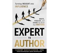 Expert to Author: From Insight to Influence - Write, Publish, and Share a Book that Matters