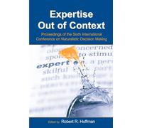 Expertise Out of Context: Proceedings of the Sixth International Conference on Naturalistic Decision Making (Expertise: Research and Applications Series)