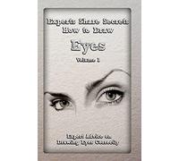 Experts Share Secrets: How to Draw Eyes Volume 1: Expert Advice on Drawing Eyes Correctly