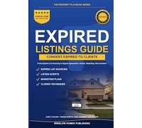Expired Listings Conversion Guide, The Property Playbook Series: Step by Step from Expired List Sourcing to Signed Listing Agreements, with Scripts, Marketing Plans, and Real Numbers for Agents