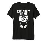 Explain It to Me Like I'm Tracey Premium T-Shirt