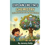 Explain Like I'm 5: Chemistry: Exploring Matter, Reactions, and Magic Potions (Explain Like I'm 5: Big Ideas Made Tiny)