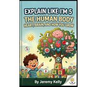 Explain Like I'm 5: The Human Body: Heart, Brain, and How You Grow (Explain Like I'm 5: Big Ideas Made Tiny)