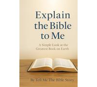 Explain the Bible to Me: A Simple Look at the Greatest Book on Earth (The Walk Begins: Simple Guides for Beginning Your Faith)