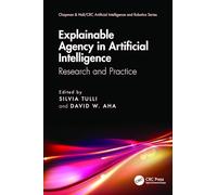 Explainable Agency in Artificial Intelligence: Research and Practice (Chapman & Hall/CRC Artificial Intelligence and Robotics Series)