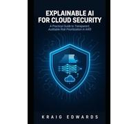 Explainable AI for Cloud Security: A Practical Guide to Transparent, Auditable Risk Prioritization in AWS