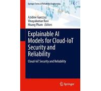 Explainable AI Models for Cloud-IoT Security and Reliability: Cloud-IoT Security and Reliability (Springer Series in Reliability Engineering)