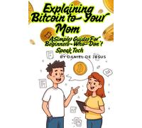 Explaining Bitcoin to Your Mom: A Simple Guide for Beginners Who Don’t Speak Tech