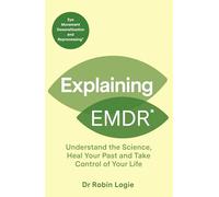 Explaining EMDR: Understand the Science, Heal your Past and Take Control of Your Life (Explaining... Series)