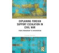Explaining Foreign Support Escalation in Civil War: From Sponsorship to Intervention (Routledge Studies in Civil Wars and Intra-State Conflict)