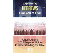 Explaining Hebrews Like You're Five: A Busy Adult's 2025 Beginner Guide to Understanding the Bible
