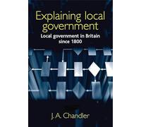 Explaining Local Government: Local Government in Britain Since 1800