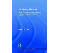 Explaining Mantras: Ritual, Rhetoric, and the Dream of a Natural Language in Hindu Tantra (Religion in History, Society and Culture)
