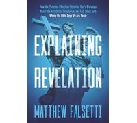 Explaining Revelation: How the Christian Churches Distorted God’s Warnings About the Antichrist, Tribulation, and End Times, and Where the Bible Says We Are Today