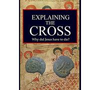 Explaining the Cross : Why did Jesus have to die?