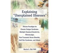 Explaining Unexplained Illnesses: Disease Paradigm for Chronic Fatigue Sysndrome, Multiple Chemical Sensitivity, Fibromyalgia, Post-Traumatic Stress Disorder, Gulf War Syndrome, and Others