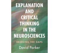 Explanation and Critical Thinking in the Neurosciences : Bridging the Gaps
