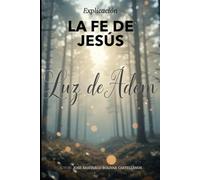 Explicacion La fe de Jesús (Una nueva Vision de la vida y fe de Jesus)