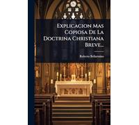 Explicacion Mas Copiosa De La Doctrina Christiana Breve...