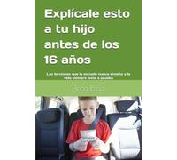 Explícale esto a tu hijo antes de los 16 años: Las lecciones que la escuela nunca enseña y la vida siempre pone a prueba