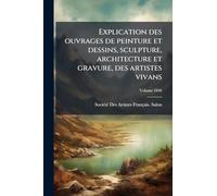Explication des ouvrages de peinture et dessins, sculpture, architecture et gravure, des artistes vivans