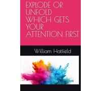 EXPLODE OR UNFOLD WHICH GETS YOUR ATTENTION FIRST