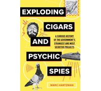 Exploding Cigars and Psychic Spies : A Curious History of the Government's Strangest and Most Secretive Projects
