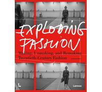 Exploding Fashion : Making, Unmaking, and Remaking Twentieth Century Fashion