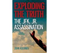 Exploding the Truth: The JFK, Jr. Assassination