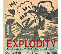 Explodity - Sound, Image, and Word in Russian Futurist Book Art (Getty Publications - (Yale))