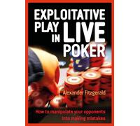 Exploitative Play in Live Poker : How to Manipulate your Opponents into Making Mistakes